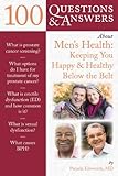 100 Questions & Answers About Men's Health: Keeping You Happy & Healthy Below the Belt (100 Question by 