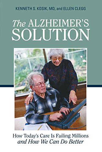 The Alzheimer's Solution: How Today's Care Is Failing Millions and How We Can Do Better by Kenneth S. Kosik MD, Ellen Clegg