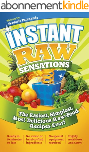 Download Instant Raw Sensations: The Easiest, Simplest, Most Delicious Raw Food Recipes Ever! (English Edition) PDF