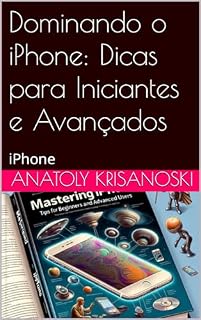 Livro Dominando o iPhone: Dicas para Iniciantes e Avançados: iPhone