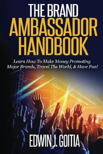 The Brand Ambassador Handbook: Learn How To Make Money Promoting Major Brands, Travel The World, & Have Fun!