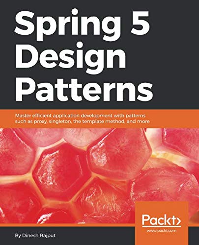 Spring 5 Design Patterns: Master efficient application development with patterns such as proxy, sing