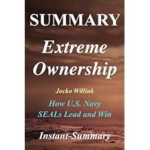Summary - Extreme Ownership: By Jocko Willink & Leif Babin - How U.S. Navy SEALs Lead and Win (Extreme Ownership: A Full Book Summary - Book, Paperback, Hardcover, Summary)