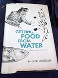 By Gene Logsdon Getting Food From Water: A Guide to Backyard Aquaculture (1st First Edition) [Hardcover]