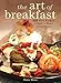 The Art of Breakfast: B&B Style Recipes to Make at Home by Dana Moos