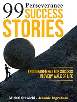 99 Perseverance Success Stories: Encouragement for Success in Every Walk of Life by [Stawicki, Michal, Ingraham, Jeannie]