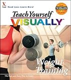 Teach Yourself VISUALLY Weight Training (Visual Read Less, Learn More) by maranGraphics