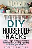 DIY Household Hacks: Over 50 Cheap, Quick and Easy Home Decorating, Cleaning, Organizing Ideas and Projects Plus More! (DIY Projects & Household Hacks)