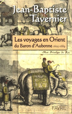Les voyages en Orient du Baron d'Aubonne: extraits des six voyages en Turquie, en Perse et aux Indes, ouvrage publié en 1676