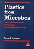 Plastics from Microbes : Microbial Synthesis of Polymers and Polymer Precursors, Mobley, David P., 1569901287