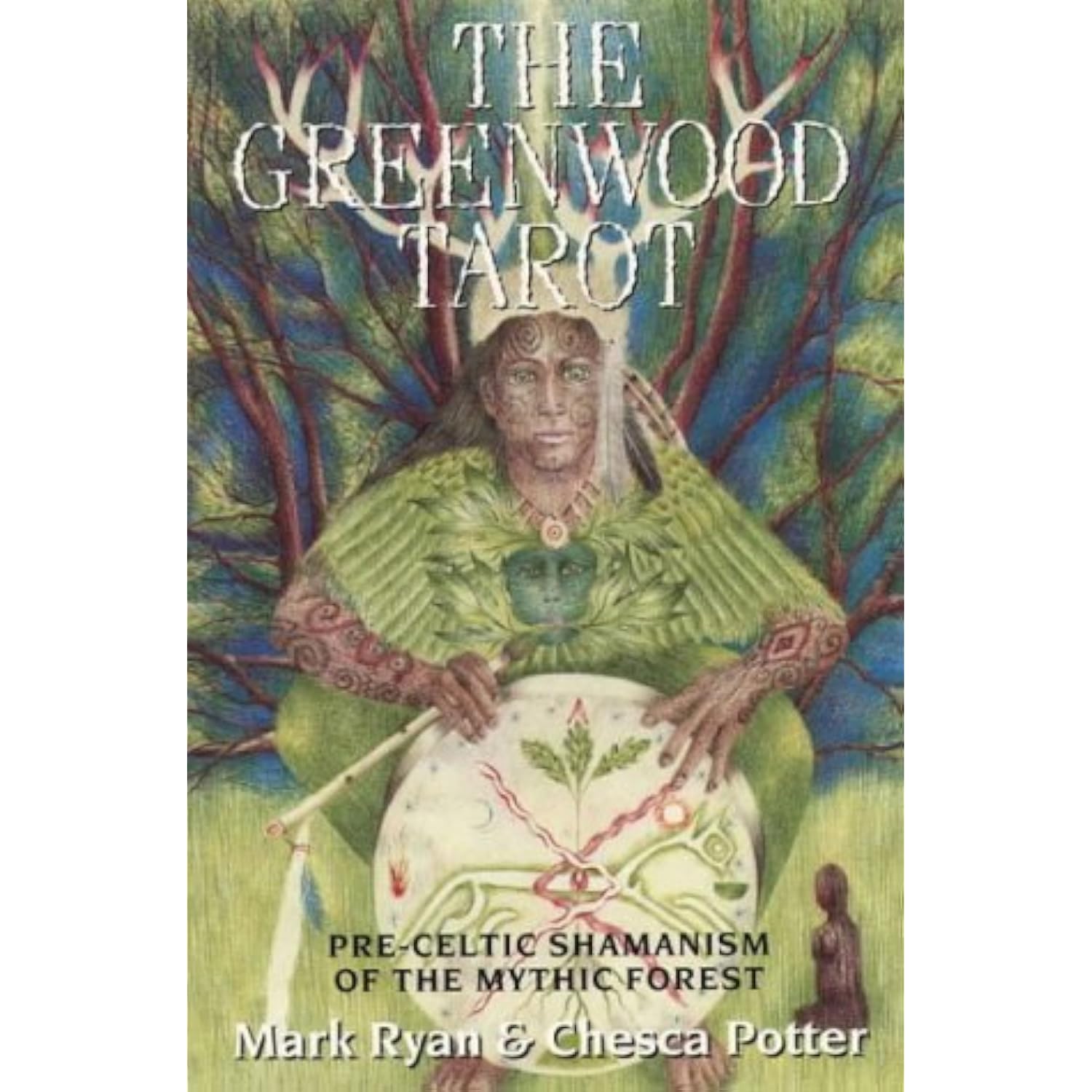 The Greenwood Tarot: Pre-Celtic Shamanism of the Mythic Forest