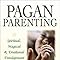 Pagan Parenting: Spiritual, Magical & Emotional ...