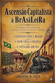 Livro Ascensão Capitalista à BrAsiLeiRa: Um Diálogo Entre Clássicos da Sociologia Histórica e da História Comparada