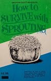 How to Survive with Sprouting [ 1973 ] (instructions on how to sprout wheat, alfalfa, beans, grains and vegetables. Also a cookbook on preparing and serving sprouts)