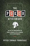 The Poker Aficionado: An All-In Compendium of Lore & Legend, Wit & Wisdom, Tips & Techniques by 
