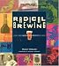 Radical Brewing: Recipes, Tales and World-Altering Meditations in a Glass by 