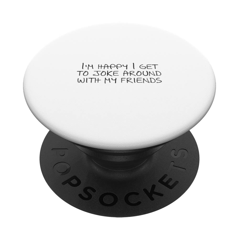 I'm happy I get to joke around with my friends PopSockets Swappable PopGrip