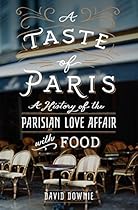 A Taste of Paris: A History of the Parisian Love Affair with Food A Taste of Paris: A History of the Parisian Love Affair with Food