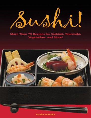 Sushi: 55 Authentic and Innovative Recipes for Nigiri, Nori-Maki, Chirashi and More! by Yasuko Fukuoka