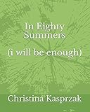 In Eighty Summers (i will be enough) by Christina Kasprzak