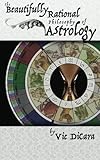 The Beautifully Rational Philosophy of Astrology by Vic DiCara, Vraja Kishor