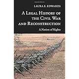 A Legal History of the Civil War and Reconstruction: A Nation of Rights (New Histories of American Law)