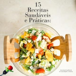Livro 15 Receitas Saudáveis e Práticas: Alimentação Equilibrada de Forma Rápida e Deliciosa!: Receitas fáceis e deliciosas para quem busca saúde e praticidade nas refeições.