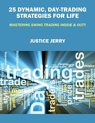 25 Dynamic, Day-Trading Strategies For Life: Mastering Swing Trading Inside & Out!! Kindle Edition