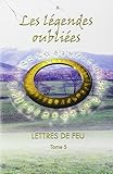 Lettres de feu : Tome 5, Les légendes oubliées by