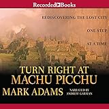 Turn Right at Machu Picchu: Rediscovering the Lost City One Step at a Time by