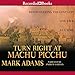 Turn Right at Machu Picchu: Rediscovering the Lost City One Step at a Time by