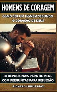 Livro HOMENS DE CORAGEM COMO SER UM HOMEM SEGUNDO O CORAÇÃO DE DEUS: 30 DEVOCIONAIS PARA HOMENS COM PERGUNTAS PARA REFLEXÃO