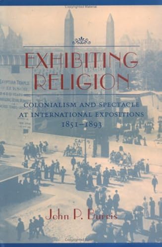 Download Exhibiting Religion: Colonialism and Spectacle at International Expositions, 1851-1893 PDF