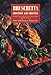 Bruschetta: Crostoni and Crostini over 100 Country Recipes from Italy by 