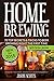 Home Brewing: 70 Top Secrets & Tricks To Beer Brewing Right The First Time: A Guide To Home Brew Any by Jason Scotts
