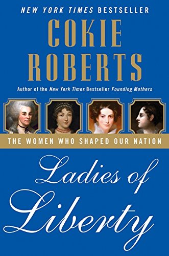 Ladies of Liberty: The Women Who Shaped Our Nation by Cokie Roberts