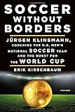 Soccer Without Borders: Jürgen Klinsmann, Coaching the U.S. Men's National Soccer Team and the Quest for the World Cup