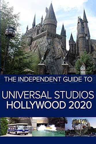 The Independent Guide to Universal Studios Hollywood 2020: A travel ...