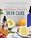 Natural Beauty Skin Care: 110 Organic Formulas for a Radiant You! by Deborah Burnes
