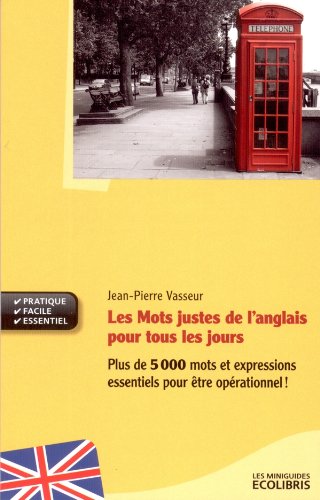 les mots justes de l'anglais pour tous les jours by JEAN-PIERRE VASSEUR