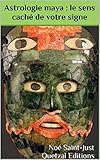 Astrologie maya : le sens caché de votre signe: Un horoscope divinatoire (French Edition) by 