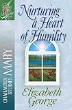 Nurturing a Heart of Humility (A Woman After God's Own Heart)