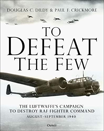 To Defeat the Few: The Luftwaffe’s campaign to destroy RAF Fighter Command, Aug…