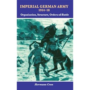 Imperial German Army 1914-18: Organisation, Structure, Orders of Battle