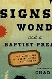 Signs, Wonders and a Baptist Preacher: How Jesus Flipped My World Upside Down by Chad Norris, Jack Deere