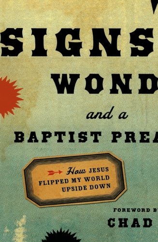 Signs, Wonders and a Baptist Preacher: How Jesus Flipped My World Upside Down by Chad Norris