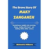 The Brave Story of Maky Zanganeh: Revolutionary insights into surviving illness, leading with heart, and building billion-dollar science (The Minds That Built Wealth)