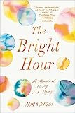 The Bright Hour: A Memoir of Living and Dying