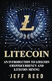 Litecoin: An Introduction to Litecoin Cryptocurrency and Litecoin Mining