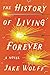 The History of Living Forever: A Novel
